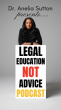 Dr. Anelia Sutton Launches 'Legal Education NOT Advice' Podcast