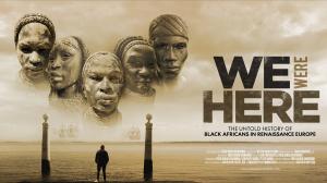 El documental « Estábamos aquí » (We Were Here) Póster del documental sobre las presencias Negras en la Europa del Renacimiento.