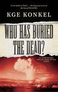 Who Has Buried the Dead was published just months before KGE “Chuck” Konkel—decorated Toronto police officer, international organized-crime expert, and acclaimed novelist—lost his fight with a rare form of cancer The Secret Stalin Hid. The Blueprint Putin Revealed