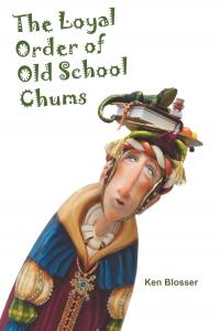 The Loyal Order of Old School Chums by Ken Blosser