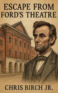 Escape From Ford's Theatre by Chris Birch Jr.