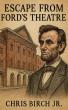 Author Christopher Birch Jr. Publishes Escape From Ford’s Theatre, a Novel Inspired by the Events at Ford’s Theatre