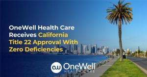 OneWell Health Care Receives California Title 22 Approval With Zero Deficiencies