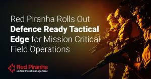Banner with text - Red Piranha Rolls Out Defence Ready Tactical Edge for Mission Critical Field Operations