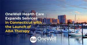 OneWell Health Care Expands Services in Connecticut with the Launch of ABA Therapy