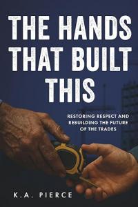 The Hands That Built This by K.A. Pierce