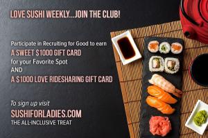 Love sushi weekly, participate in recruiting for good to earn the all-inclusive treat www.sushiforladies.com the all-inclusive treat