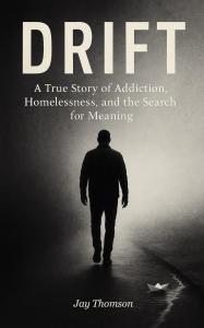 Drift: A true story of addiction, homelessness, and the search for meaning by Jay Thomson official book cover