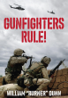 COL. WILLIAM DUNN’S BOOK GUNFIGHTERS RULE! CHRONICLES A VETERAN’S LIFE OF COURAGE AND RESILIENCE