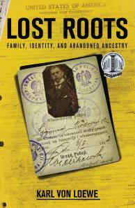 Lost Roots: Family, Identity, and Abandoned Ancestry by Karl von Loewe