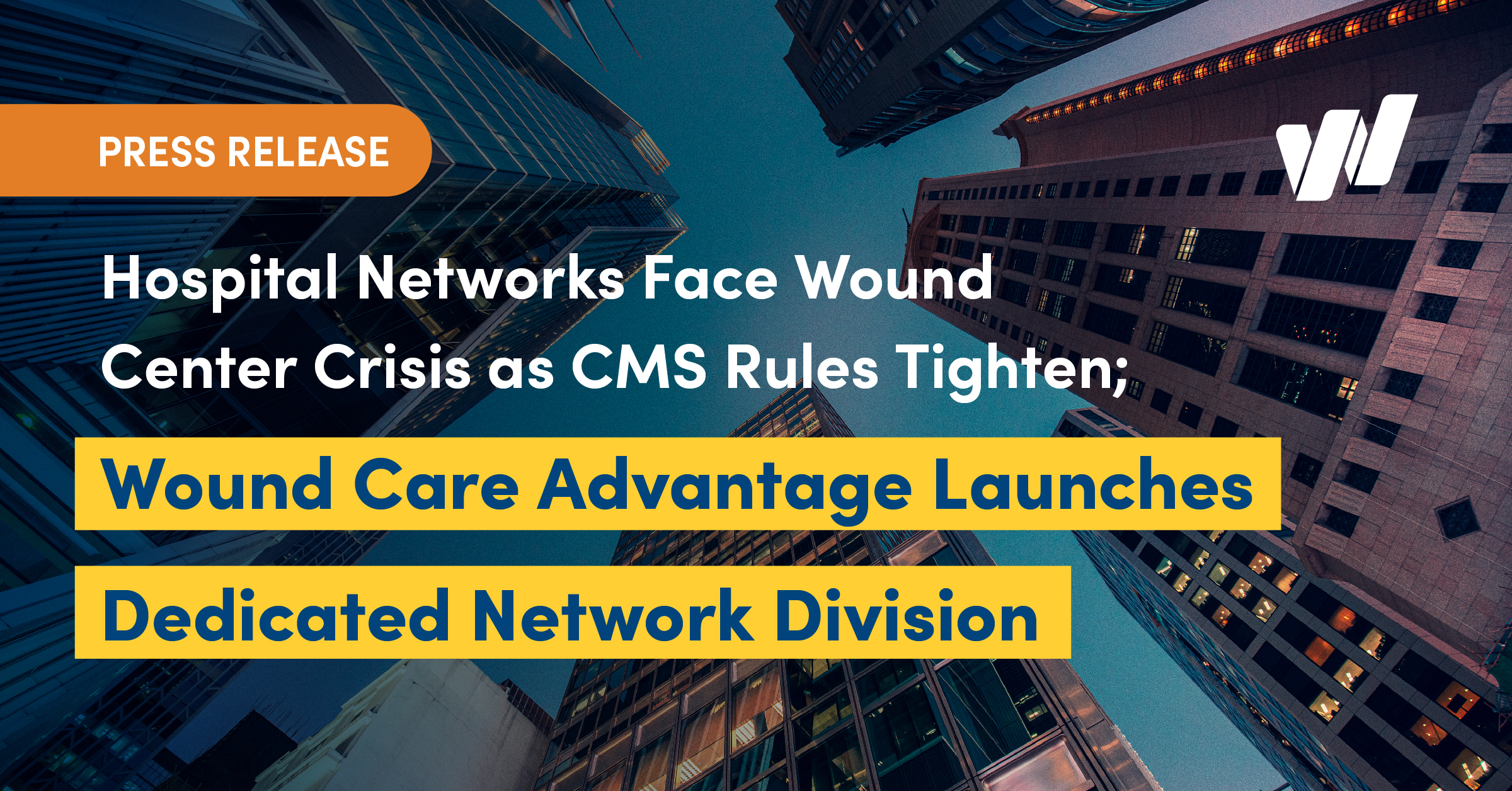 Hospital Networks Face Wound Center Crisis as CMS Rules Tighten Wound Care Advantage Launches Dedicated Network Division