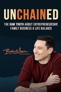 "Unchained: The Raw Truth About Entrepreneurship, Family Business and Life Balance," is the bold new book from entrepreneur, business advisor, and wealth strategist Bobby Mascia