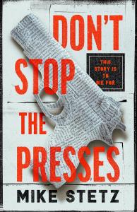 Don't Stop the Presses: This story is to die for by Mike Stetz