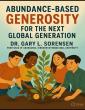 Abundance-Based Generosity For The Next Global Generation By Dr. Gary L. Sorensen Offers A Faith Centered Family Guide