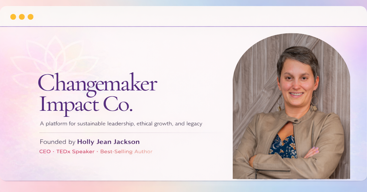 A New Home for Changemakers: Holly Jackson Launches Changemaker Impact Co. to Redefine Sustainable Leadership and Legacy