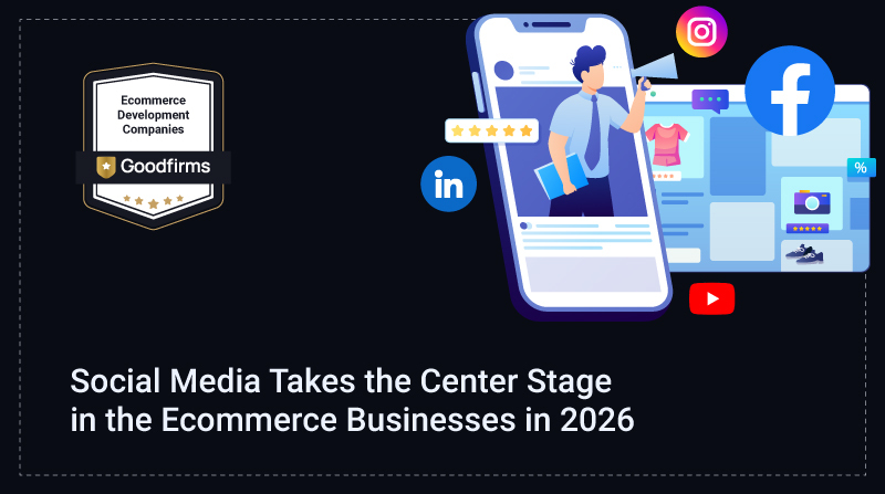 Social Media Takes the Center Stage in the Ecommerce Businesses in 2026