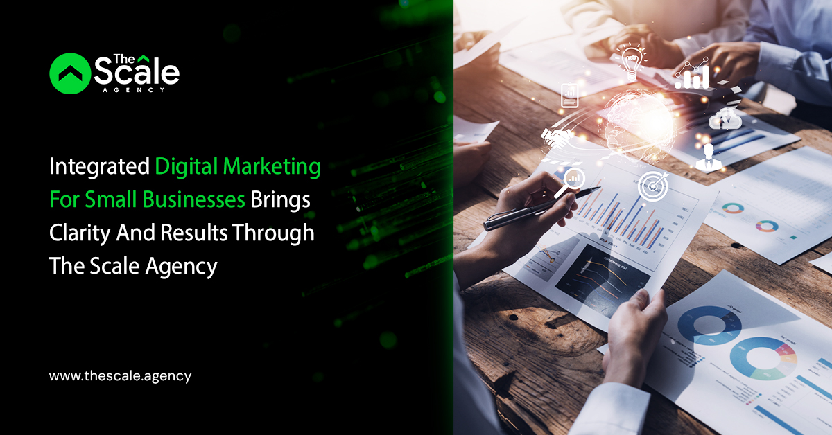 Integrated Digital Marketing For Small Businesses Brings Clarity And Results Through The Scale Agency