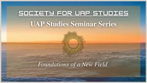 Society for UAP Studies Seminar Series: Foundations of a New Field