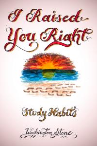 Author Washington Stone has announced the release of I Raised You Right: Study Habits, a new book addressing personal responsibility, habit formation, and strategies designed to support academic and personal growth