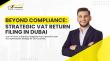 Beyond Compliance: Strategic VAT Return Filing in Dubai - Turn VAT into a Powerful Cash Flow Optimization Strategy