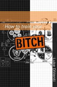 Author Luke DiVenti Launches “How to Train Your BITCH,” Introducing Stoixism — A Stoic and Agile Framework for Personal Development How To Train Your BITCH - bookcover