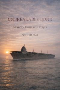Japanese singer-songwriter NISHIOKA has released the English Kindle edition of his book “Unbreakable Bond: Memory Turns into Prayer Unbreakable Bond: Memory Turns into Prayer Kindle book cover featuring an aircraft carrier at sunset