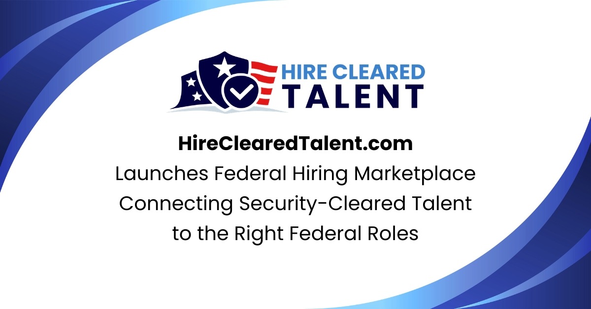 HireClearedTalent.com Launches Federal Hiring Marketplace Connecting Security-Cleared Talent to the Right Federal Roles