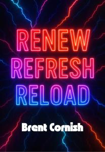 Renew, Refresh, Reload by Renew, Refresh, Reload, the second book by Brent Cornish, featuring a faith-centered message of spiritual renewal and restoration.