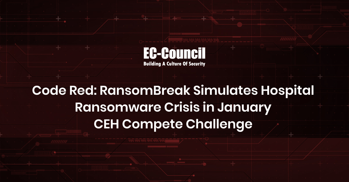 Code Red: RansomBreak Simulates Hospital Ransomware Crisis in January CEH Compete Challenge