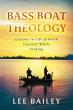 Bass Boat Theology: Lee Bailey Casts A Line Between Faith, Family, And Life’s Everyday Lessons
