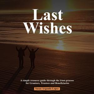 Susan Arganda Lopez Announces Upcoming Release of Last Wishes, a Practical Guide to Navigating the Living Trust Process