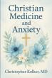 Christian Medicine And Anxiety Offers A Christ Centered Path From Fear To Lasting Peace