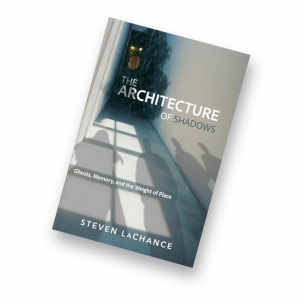 Steven LaChance, Architecture of Shadows, The Uninvited, Ghost Stories, Scary, Horror