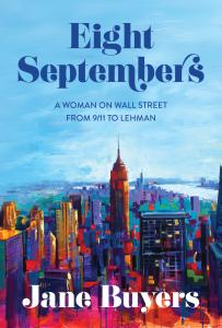 DartFrog Books announces the release of Eight Septembers: A Woman on Wall Street From 9/11 to Lehman by Jane Buyers, a former managing director and senior banker at J Eight Septembers by Jane Buyers