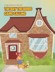 Author Linda Roberts-Betsch invites children and families into a gentle and educational adventure with her beloved book, The Day the Birds Came Calling The Day the Birds Came Calling by Linda Roberts-Betsch