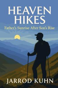 Heaven Hikes: Father's Sunrise After Son's Rise by Jarrod Kuhn