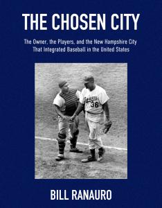 The Chosen City: The Owner, the Players, and the New Hampshire City that Integrated Baseball in the United States by Bill Ranauro