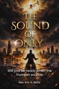 The Sound of Only by Rev. Eric N. Betts