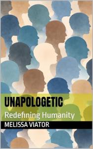 Unapologetic: Redefining Humanity by Melissa Viator presents a powerful reflection on modern life and the quiet emotional toll many people carry while striving to meet society’s expectations Unapologetic by Melissa Viator