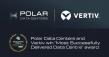 Polar Data Centers and Vertiv win 'Most Successfully Delivered Data Centre' award.