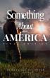 Something About America: Final Edition Examines America’s Spiritual Crossroads Through One Man’s Lifelong Walk With God