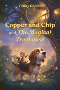 Copper and Chip and The Magical Treehouse by Penny Golden