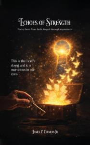 Echoes of Strength : Poetry born from faith, forged through experience by James C  Clemens JR