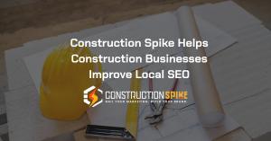 Construction Spike Helps Construction Businesses Improve Local SEO