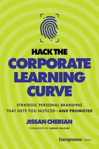 Book cover of "Hack the Corporate Learning Curve: Strategic Personal Branding That Gets You Noticed—and Promoted," by Jissan Cherian,