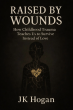 JK Hogan Releases 'Raised By Wounds,' Exploring How Childhood Trauma Shapes Adult Relationships