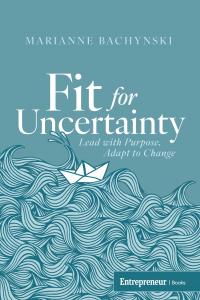 Book cover of "Fit for Uncertainty: Lead with Purpose, Adapt to Change" by Marianne Bachynski,.