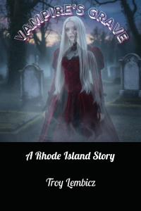 A haunting tale of suspense and supernatural intrigue unfolds in Vampire’s Grave: A Rhode Island Story, the latest thriller by Troy Lembicz Vampire's Grave: A Rhode Island Story by Troy A Lembicz