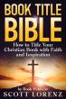 Book Title Bible: How to Title Your Christian Book with Faith and Inspiration by Book Publicist Scott Lorenz