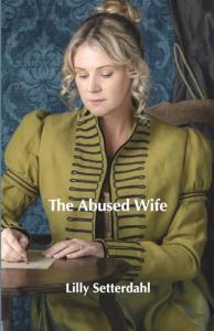 In a compelling and emotionally charged new release, The Abused Wife, author Lilly Setterdahl presents a gripping story that examines the enduring realities of domestic violence through a historical lens The Abused Wife by Lilly Setterdahl